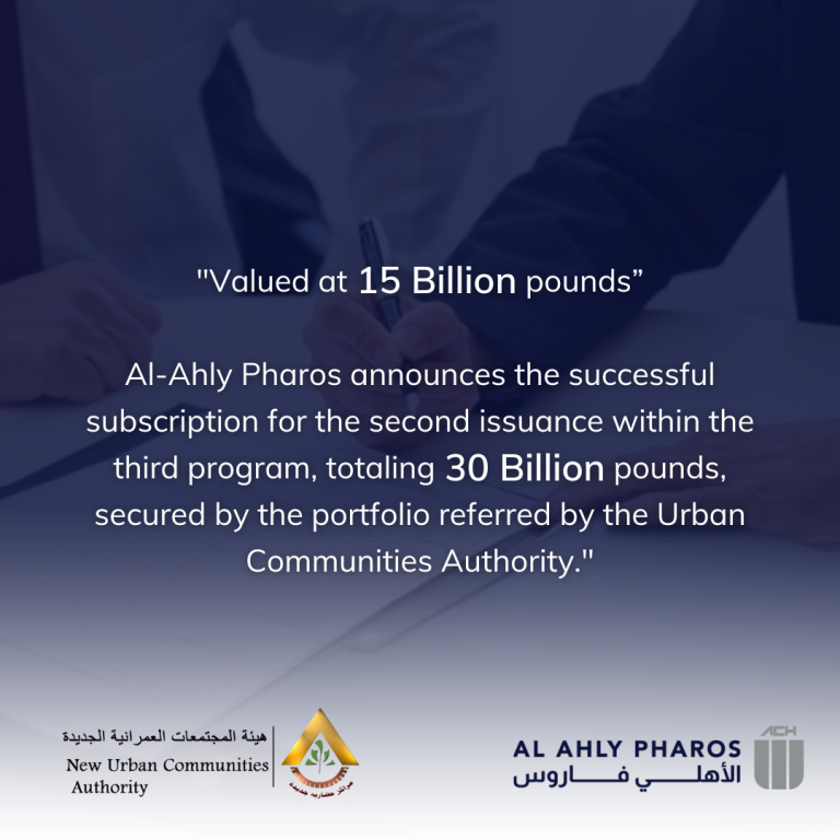 Worth EGP 15 billion Al Ahly Pharos Investment Banking aside CIB and CI Capital Concluded Advisory on New Urban Communities Authority’s second Securitization Issuance of the third program with a total value of EGP 30 billion.